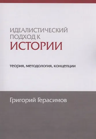 Григорий Иванович Герасимов Идеалистический подход к истории: теория, методология, концепции